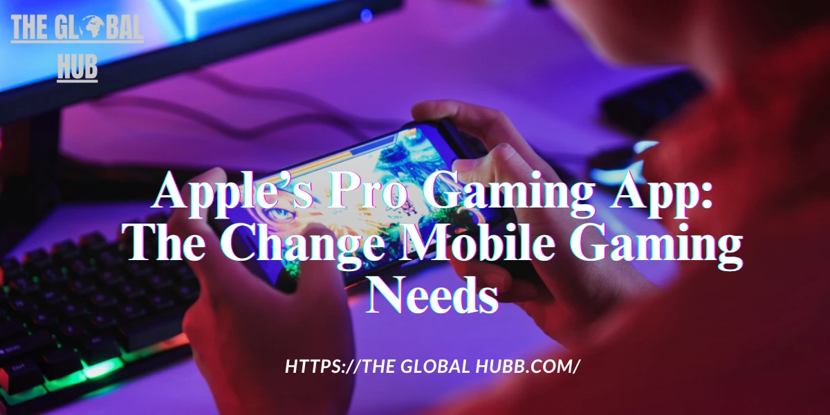 Apple’s Pro Gaming App: The Change Mobile Gaming Needs