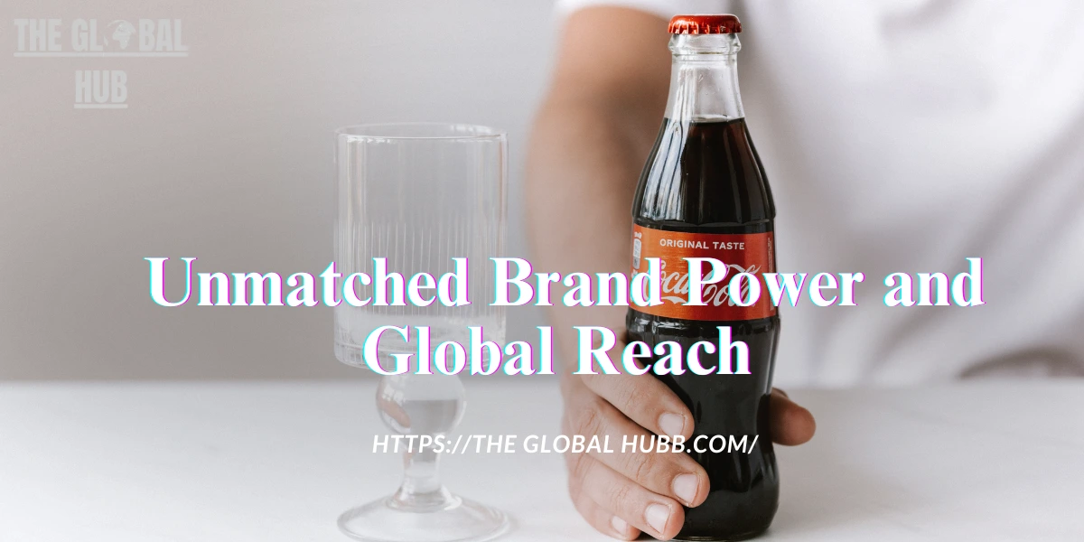 Unmatched Brand Power and Global Reach 