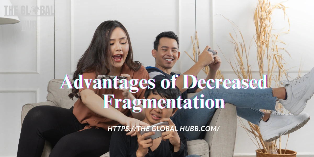 Advantages of Decreased Fragmentation