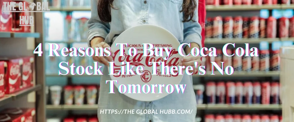 4 Reasons to Buy Coca-Cola Stock Like There's No Tomorrow