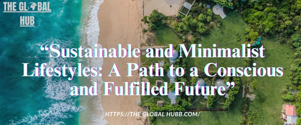 Sustainable and Minimalist Lifestyles: A Path to a Conscious and Fulfilled Future