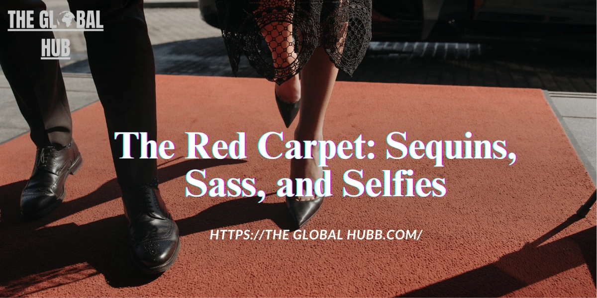 The Red Carpet: Sequins, Sass, and Selfies