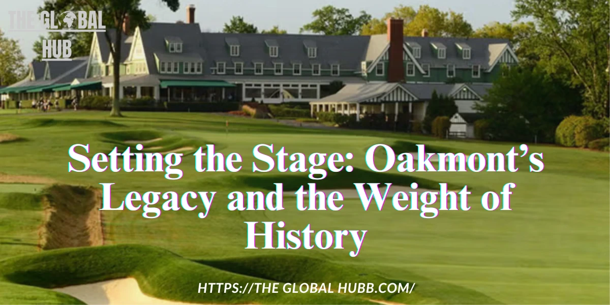 Setting the Stage: Oakmont’s Legacy and the Weight of History