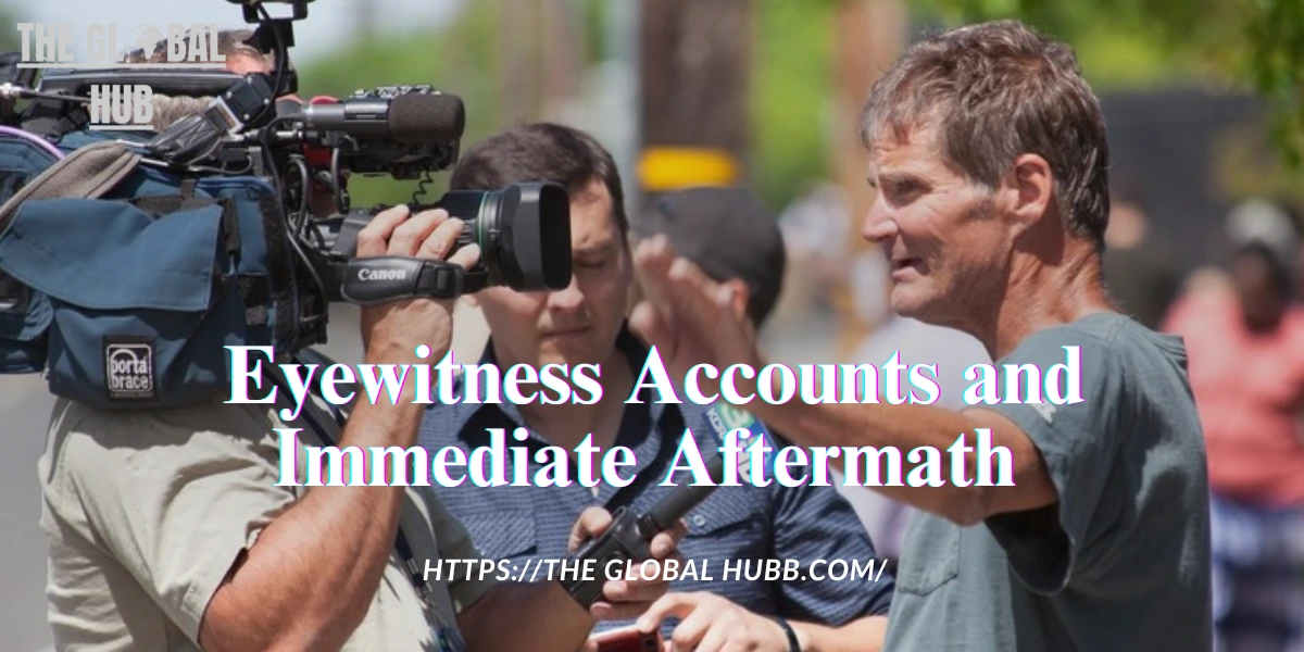Eyewitness Accounts and Immediate Aftermath