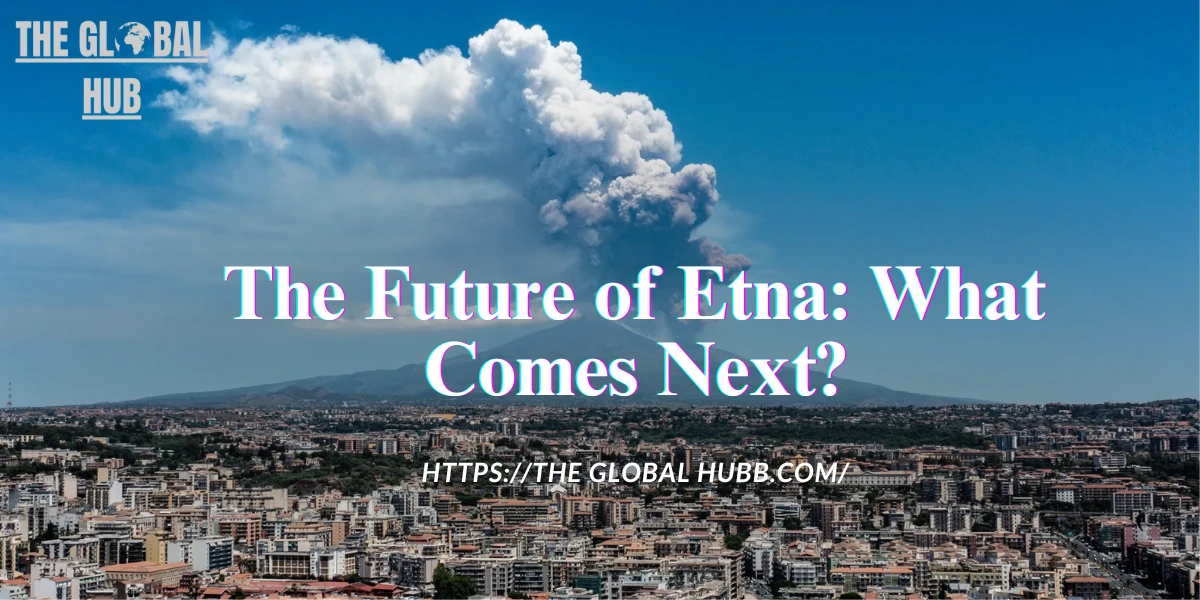 The Future of Etna: What Comes Next?