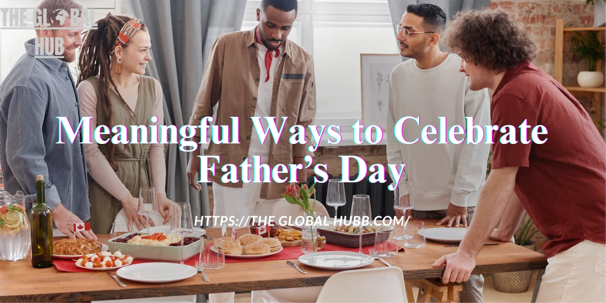 Meaningful Ways to Celebrate Fathers Day