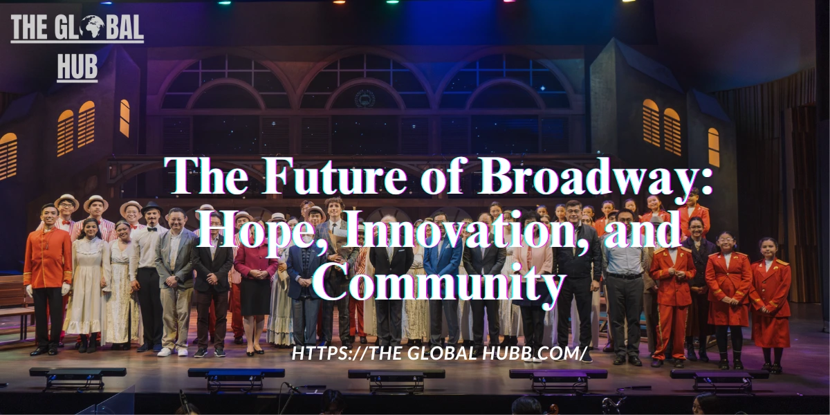 The Future of Broadway: Hope, Innovation, and Community