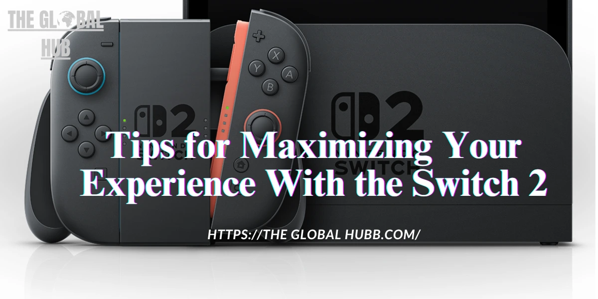 Tips for Maximizing Your Experience With the Switch 2