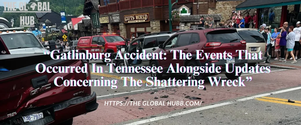 Gatlinburg Accident: The Events That Occurred In Tennessee Alongside Updates Concerning The Shattering Wreck.