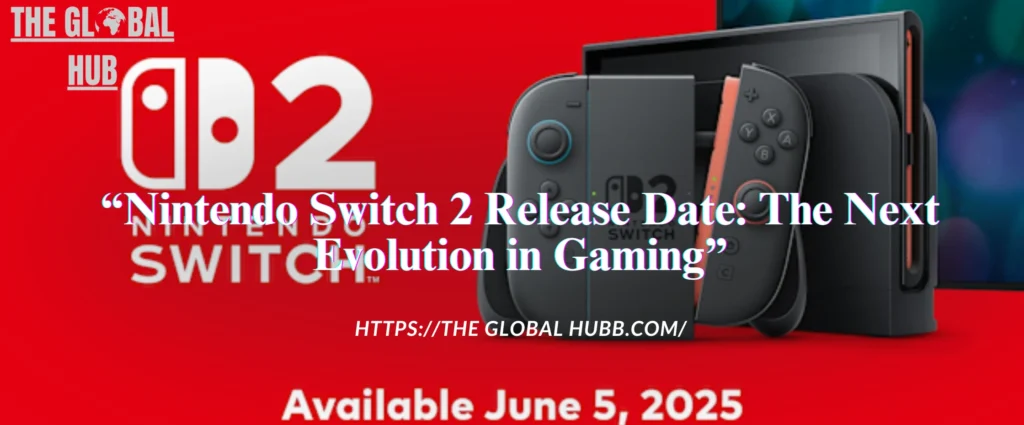 Nintendo Switch 2 Release Date: The Next Evolution in Gaming