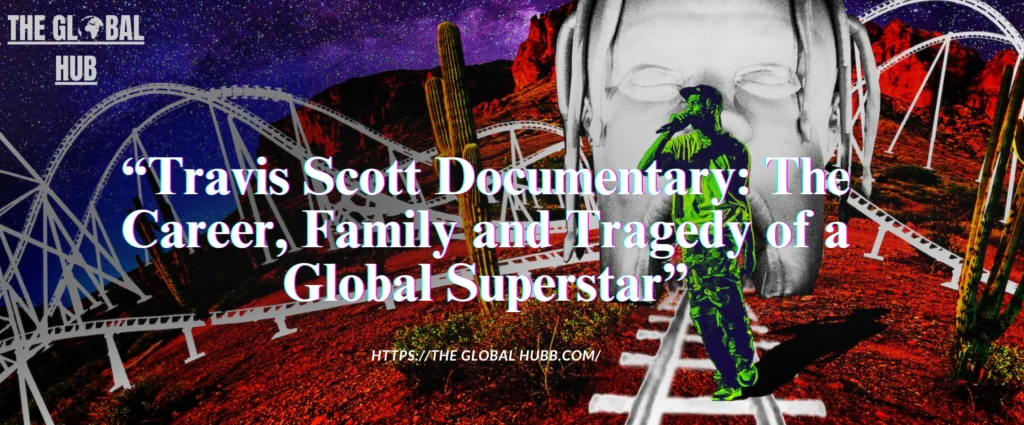 Travis Scott Documentary: The Career, Family and Tragedy of a Global Superstar