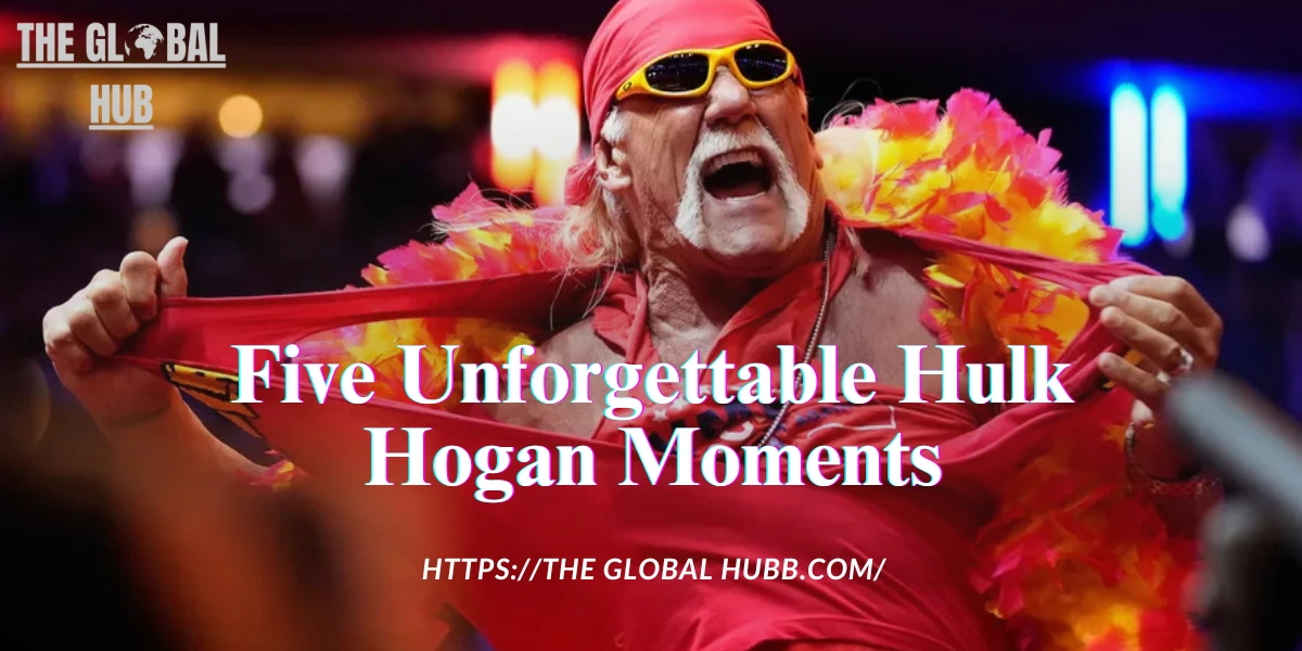 Five Unforgettable Hulk Hogan Moments