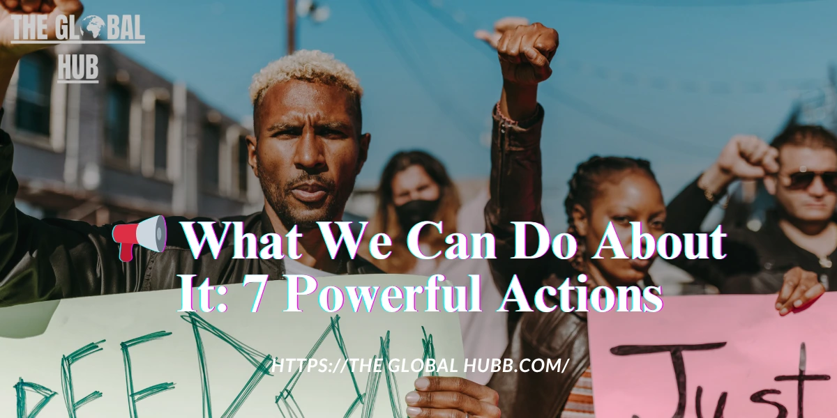 📢 What We Can Do About It: 7 Powerful Actions