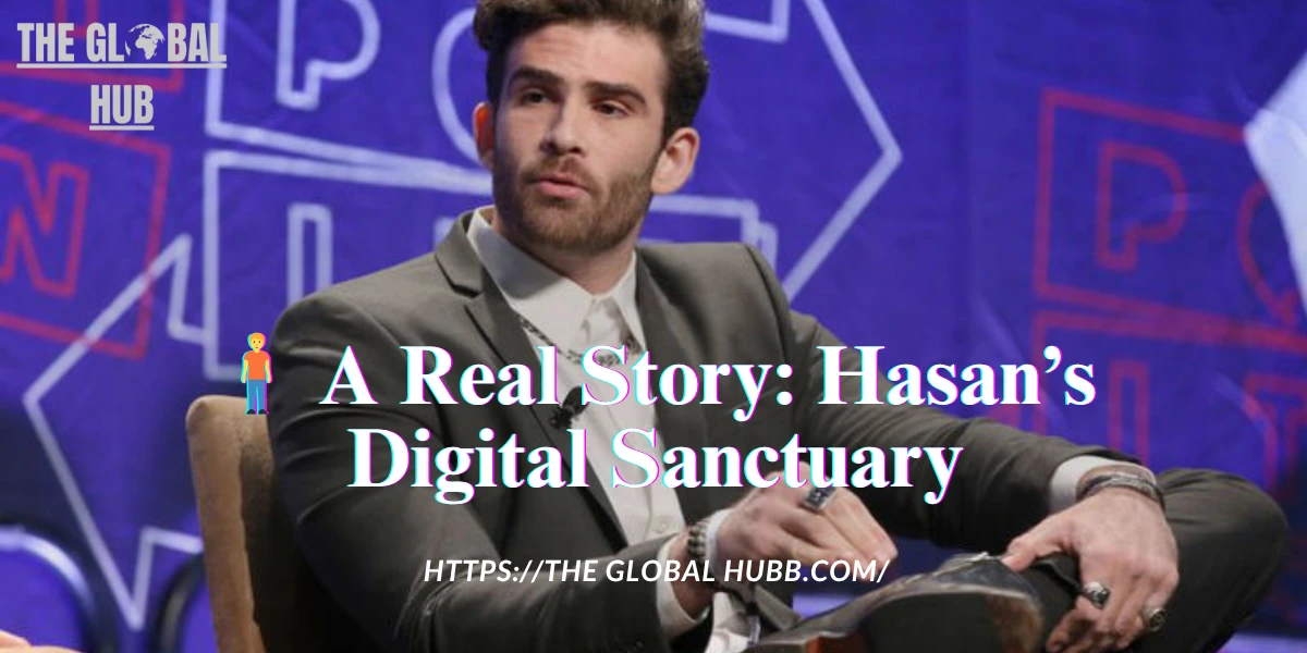 🧍 A Real Story: Hasan’s Digital Sanctuary