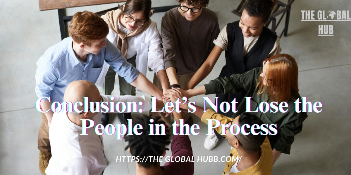 Conclusion: Let’s Not Lose the People in the Process 💬