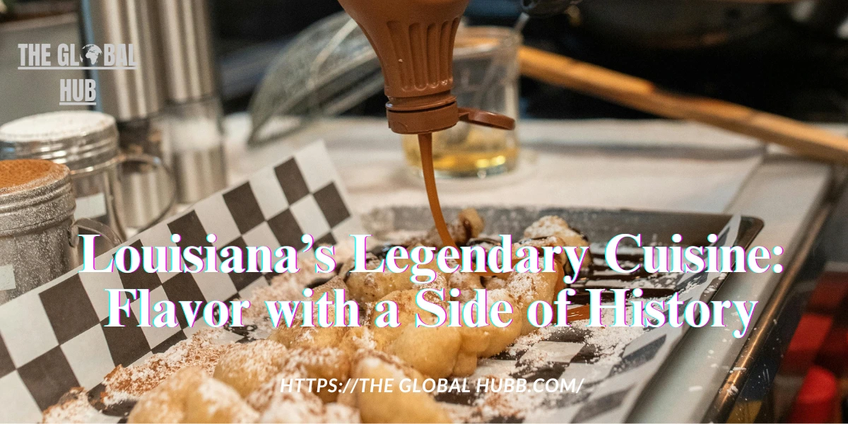 Louisiana’s Legendary Cuisine: Flavor with a Side of History
