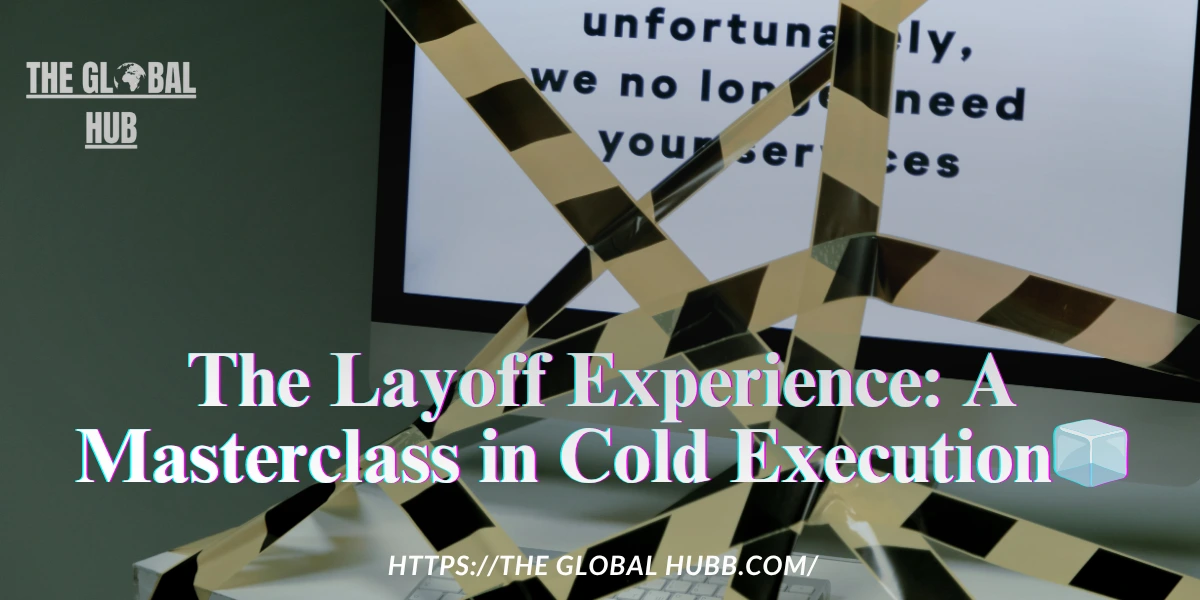 The Layoff Experience: A Masterclass in Cold Execution 🧊