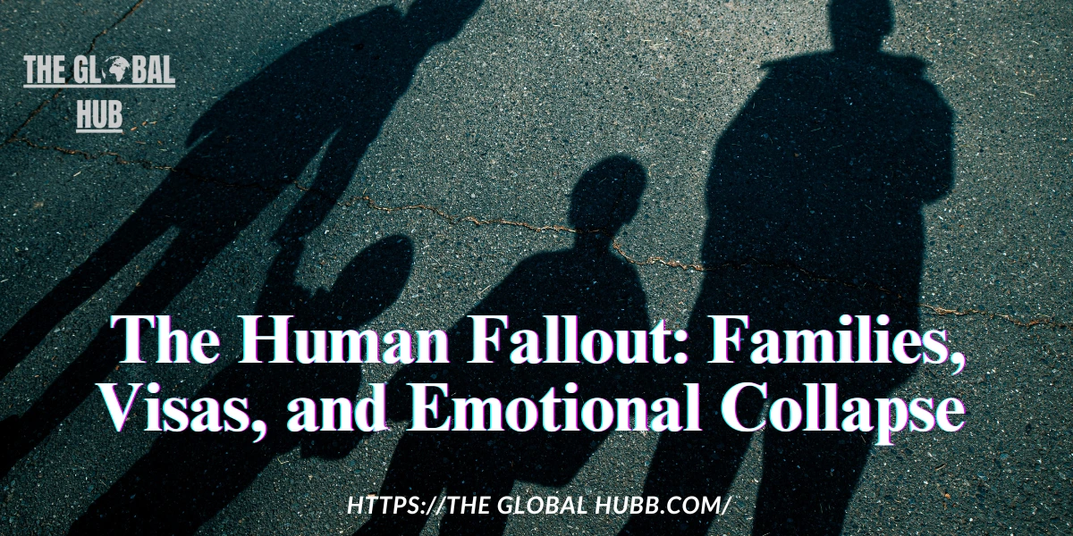 The Human Fallout: Families, Visas, and Emotional Collapse 🏠