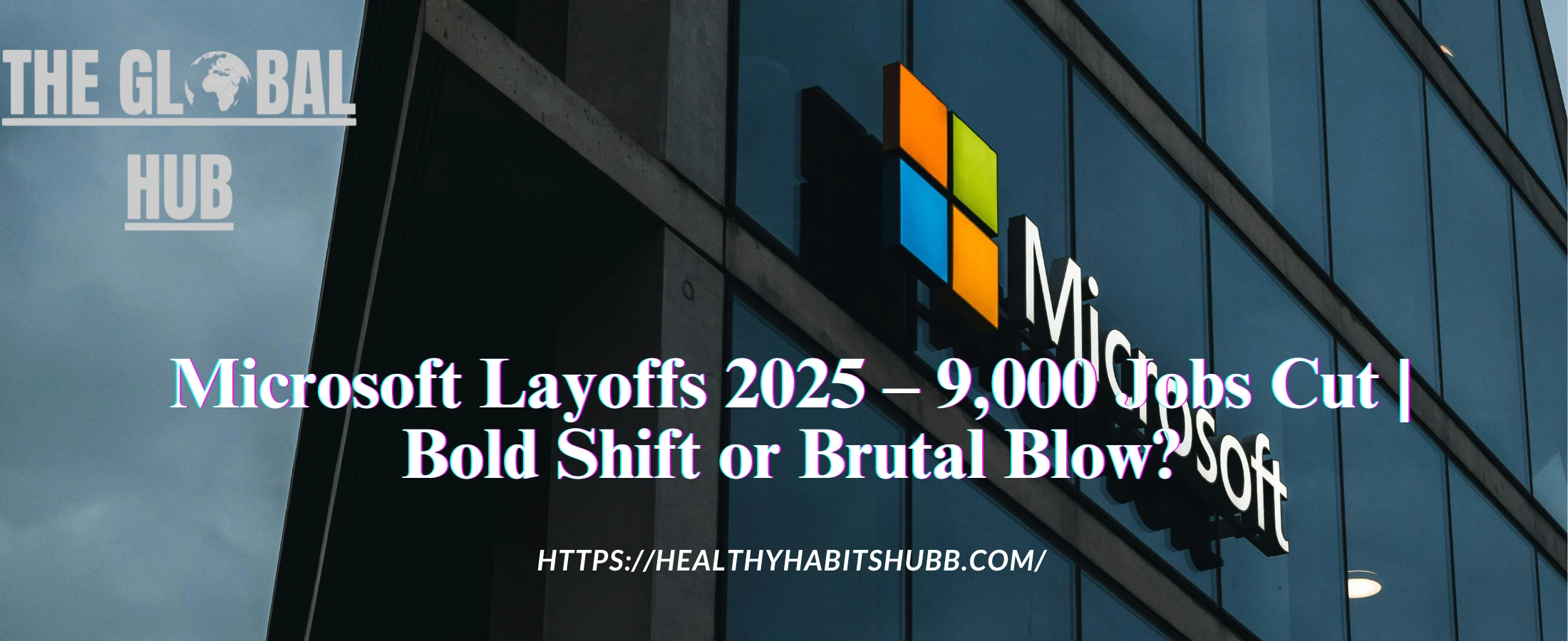 Microsoft Layoffs 2025 – 9,000 Jobs Cut | Bold Shift or Brutal Blow?